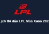 Lịch thi đấu LPL mùa xuân 2022 mới nhất hôm nay